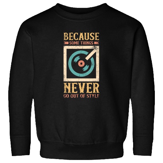 Because Some Things Never Go Out Of Style Vinyl Record Sweatshirts