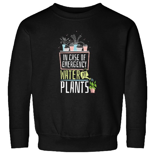 Gardening Potted In Case Of Emergency Water My Plants 1 Sweatshirts