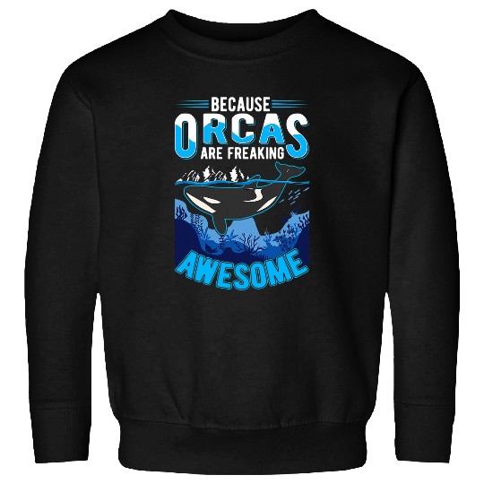 Whales Because Orcas are freaking awesome Orca Whale Sweatshirts