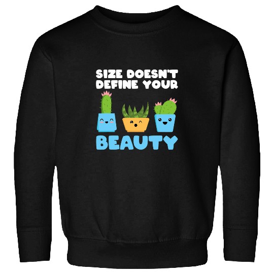 Gardening Cactus Size Doesnt Define Beauty Body Positive Sweatshirts