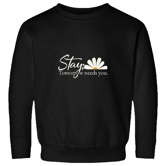 Encouragement Inspiring Stay Tomorrow Needs You with Daisy Sweatshirts