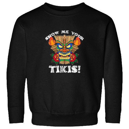 Show Me Your Tikis Funny Hawaiian Aloha Luau Clothing Sweatshirts