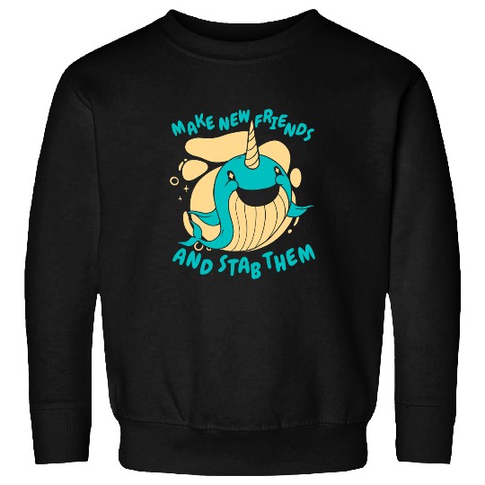 Narwhal Lover Make new friends and stab them Sweatshirts