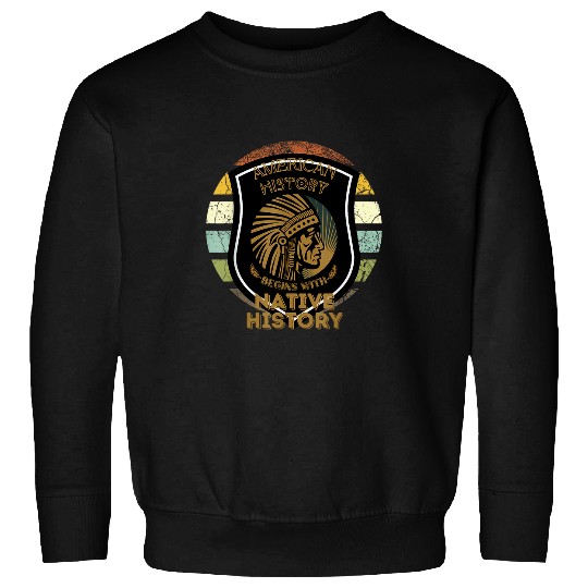 American History Begins With Native History Indigenous Tribe 4 Sweatshirts