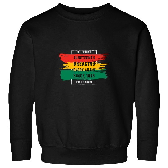 Celebrating black Breaking every chain since 1865 juneteenth Sweatshirts