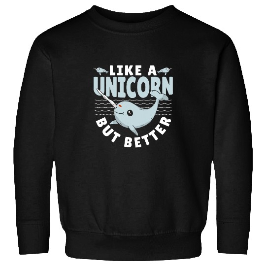 Like A Unicorns But Better Narwhal Unicorns of The Sea Sweatshirts