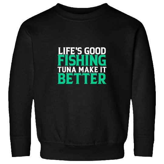 Fishing Lifes good fishing tuna make it better Fisher Fish Fishs Fisher Sweatshirts