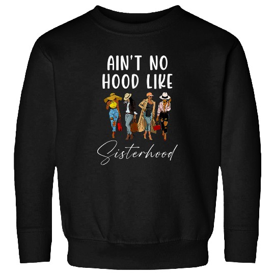 Aint No Hood Like Sisterhood Afro Sistas Black Women Sweatshirts