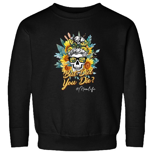Skeletons Skulls But Did You Die Mom life Sugar Skull with Bandana Sunflower 223 Skull Sweatshirts