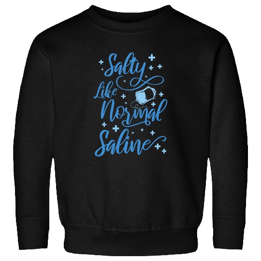 Salty Like Normal Saline nurses 1 Sweatshirts