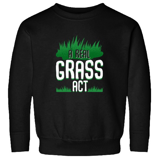 A real grass act Funny gardening quote gardener Sweatshirts