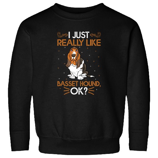 Dog Basset Hound Lover I Just Really Like Basset Hound Ok Sweatshirts