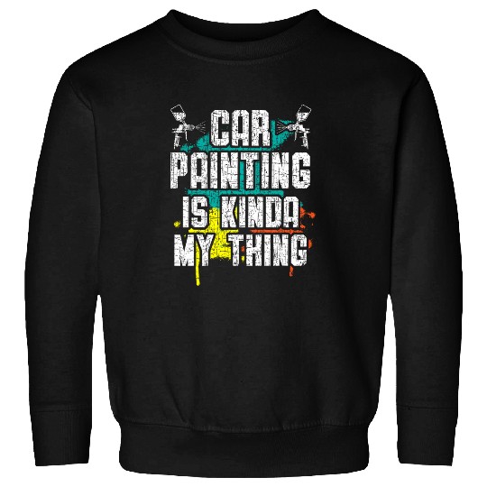 Car Painting Is Kinda My Thing Auto Detailing Car Painter Sweatshirts