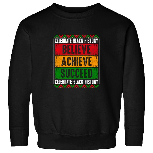 Believe Achieve Succeed Black History Month Black and Proud 1 Sweatshirts