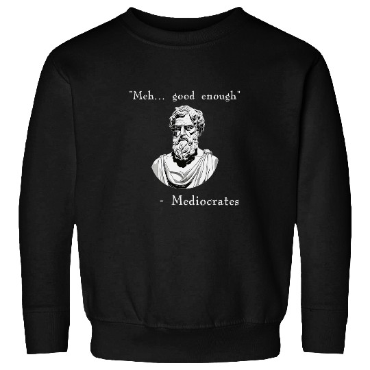 Funny History Meme Good Enough Philosopher Mediocrates Sweatshirts
