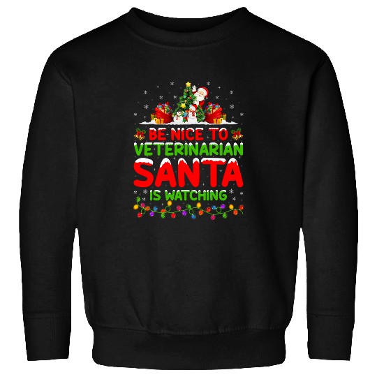 Be Nice To The Veterinarian Santa Is Watching Christmas 1 Sweatshirts