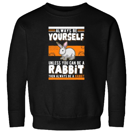 Rabbits Always be yourself Unless you can be a Rabbit 1 Sweatshirts