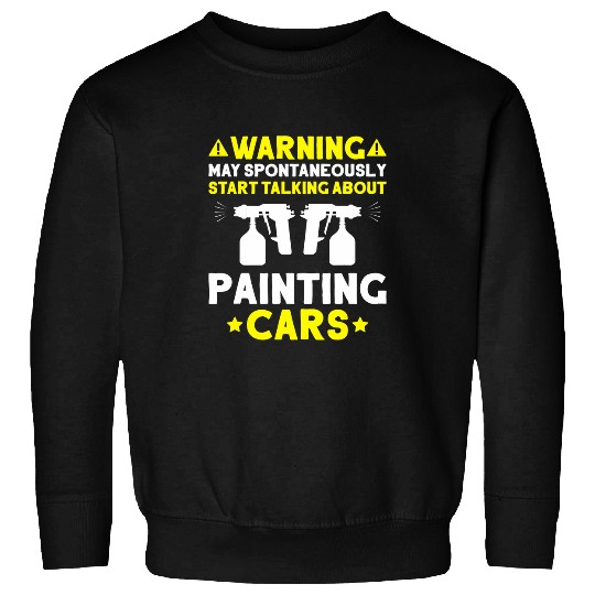 Car Painter Talking About Painting Carss Automotive Painter Sweatshirts
