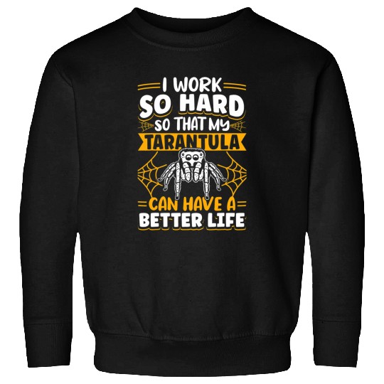 Tarantula Spider I Work Hard So That My Tarantula Can Live A Sweatshirts