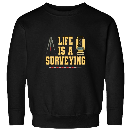 Life Is A Surveying Land Examiner Cartographer Surveyor Sweatshirts