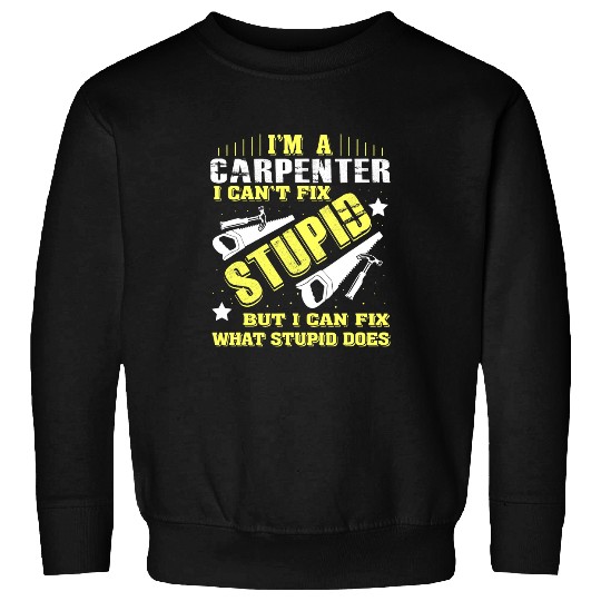 Woodworking I Cant Fix Stupid But I Can Fix What Stupid Does Carpenter Sweatshirts