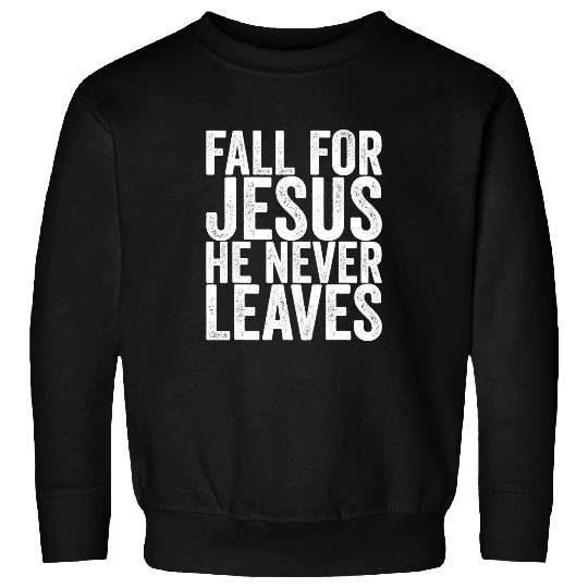 Christian Jesus Christ Christian Fall For Jesus He Never Leaves 143 Bible Verse Christ Sweatshirts