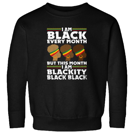I Am Black Every Month But This Month I Am Blackity Black Sweatshirts