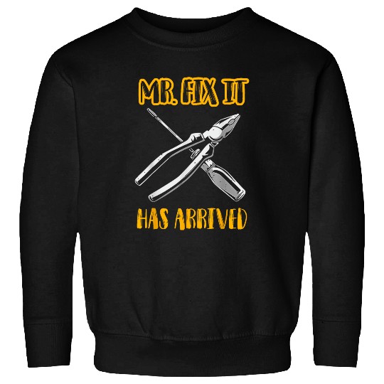 Mr Fix It Has Arrived Handyman Repairman Maintenance Funny Sweatshirts
