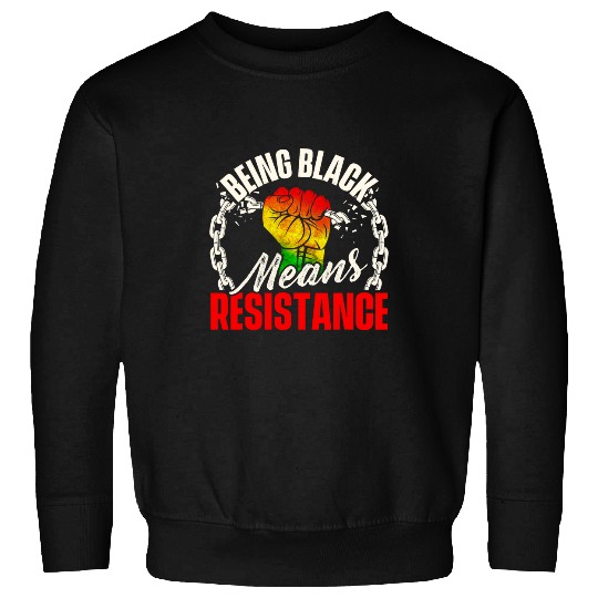 Being Black Means Resistance MLK Day Black History Sweatshirts
