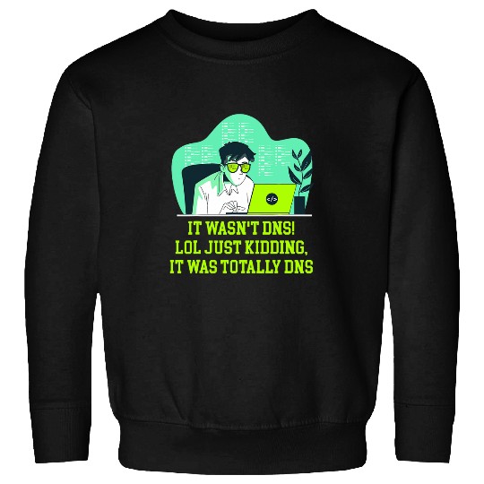 Just Kidding It Was Totally DNS Memes Computer Programming Sweatshirts