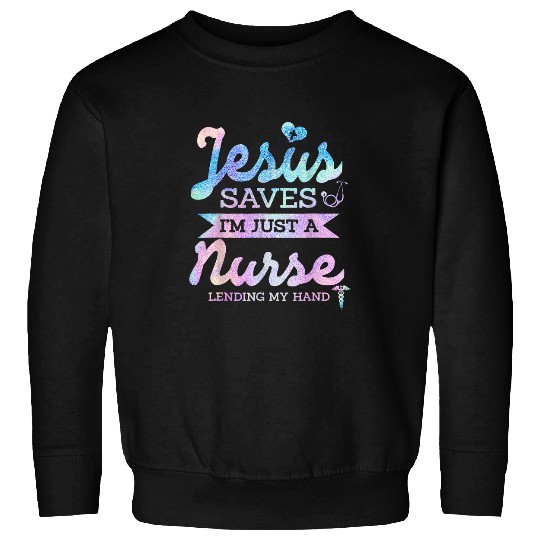 Christian Jesus Saves Im Just A nurses Christian Christ Sweatshirts