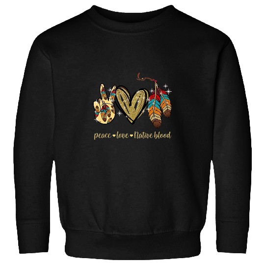 Peace Love Native Blood Native American Sweatshirts
