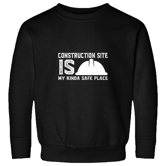 construction site is my kinda safe place construction Sweatshirts