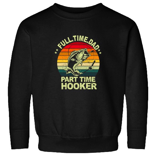 Fishing Mens Funny Bass Dad Fishing Full Time Dad Part Time Hooker Fisher Sweatshirts