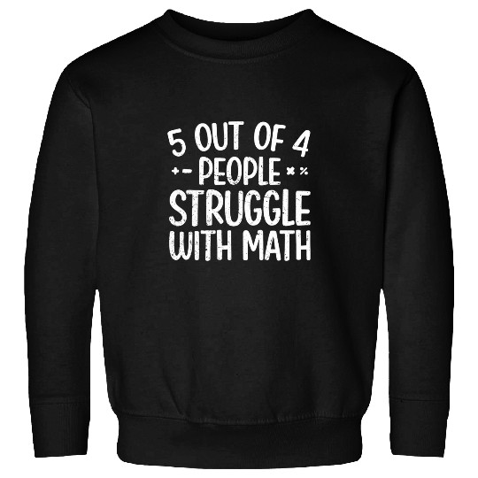 Discover 5 Out Of 4 People Struggle With Math Funny Teacher 24 Sweatshirts