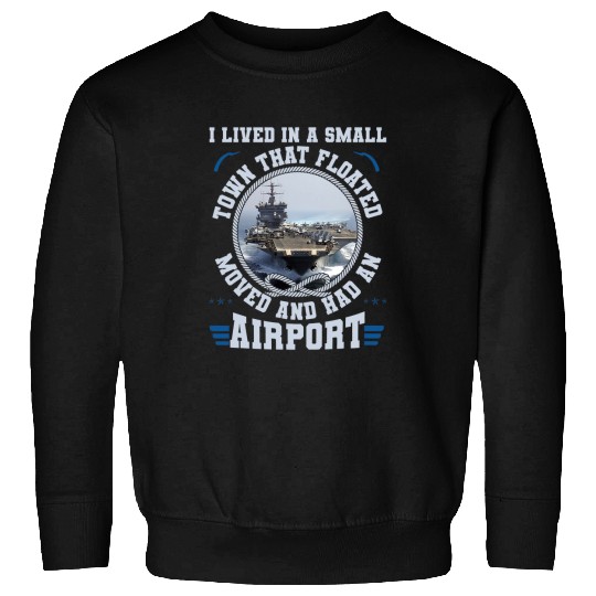 I Lived In A Small Town That Floated U S Aircraft Carrier Sweatshirts