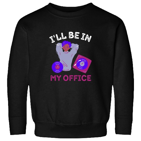 Funny Vinyl Records Ill Be In My Office Retro Music Lover Sweatshirts