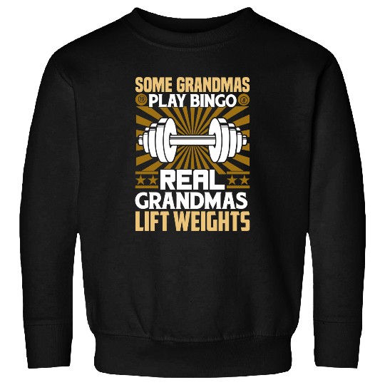 Gym Training Womens Some Grandmas Play Bingo Real Grandmas Lift Weights 422 Bodybuilding Sweatshirts