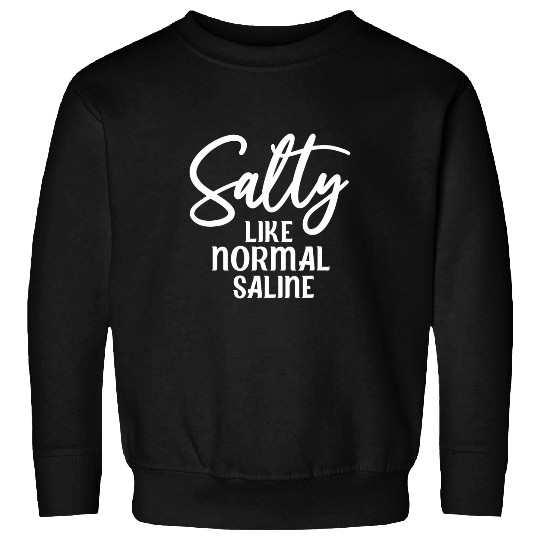 Salty Like Normal Saline Funny nurses Nursing Student Sweatshirts