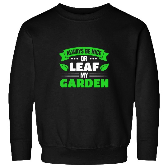 Always Be Nice Or Leaf My Garden Gardening Hobby Gardener Sweatshirts