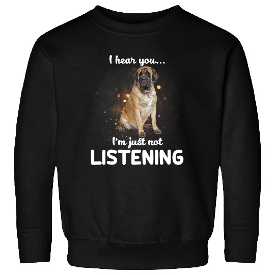 American Mastiff Dog I Hear You Not Listening Sweatshirts