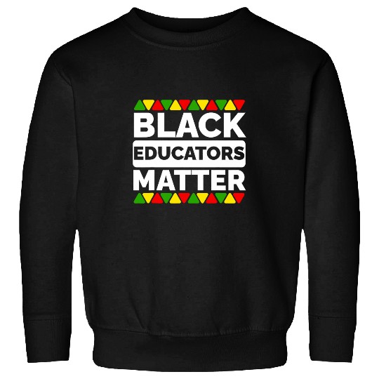 Black Educators Matter Black Teacher Appreciation Juneteenth 1 Sweatshirts