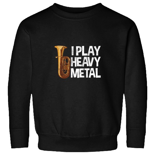 Tuba Present Funny I Play Heavy Metal Sweatshirts