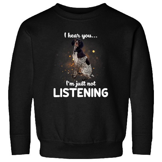 Dog German Shorthaired Pointer Dog I Hear You Not Listening Sweatshirts