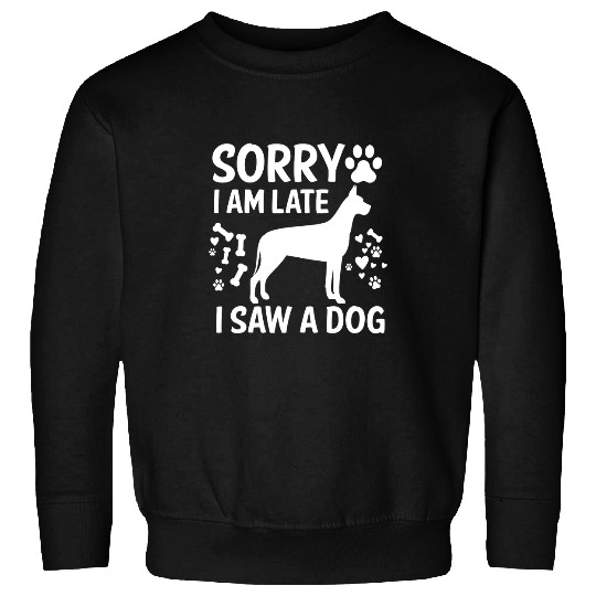 Dog Great Dane Sorry Im Late I Saw A Dog Great Dane Dogs Lovers Sweatshirts