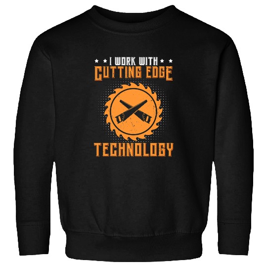 Woodworking I Work With Cutting Edge Technology Carpenter Sweatshirts