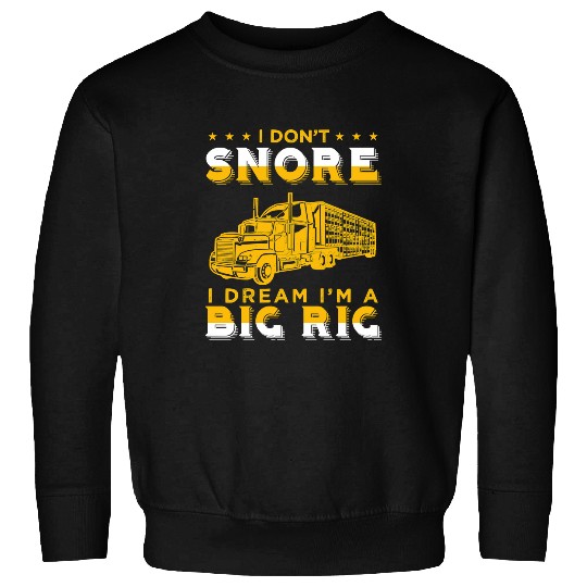 Truck Lover Trucker I Dont Snore I Dream Im A Big Rig Truck Driver 100 Trucks Sweatshirts