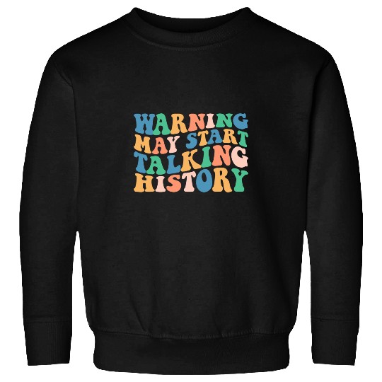 History Teacher Warning May Start Talking History Sweatshirts