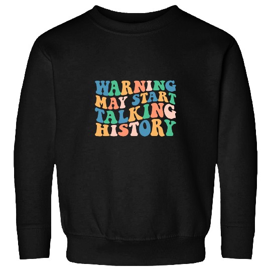 History Teacher Warning May Start Talking History Sweatshirts