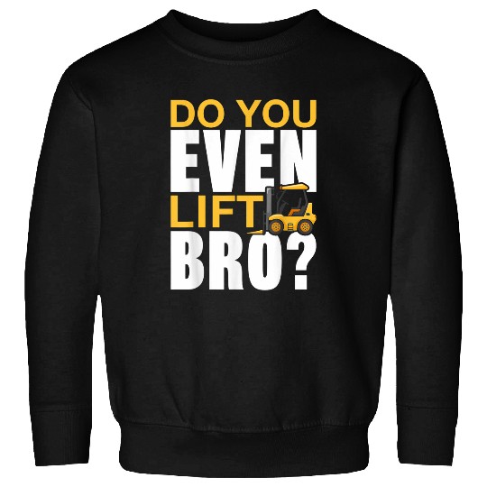 Do You Even Lift Bro Forklift Operator 5 Sweatshirts